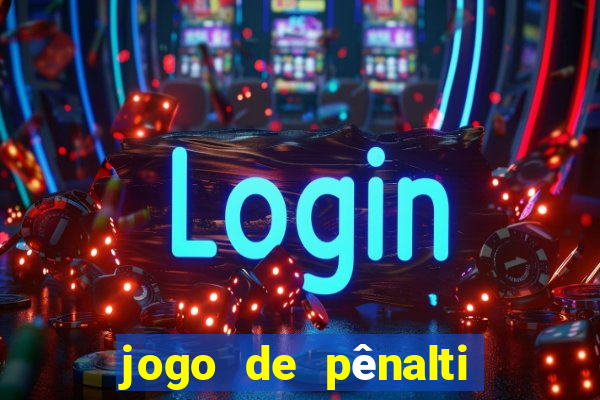 jogo de pênalti que ganha dinheiro