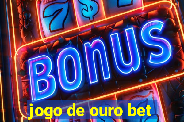 jogo de ouro bet