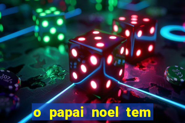 o papai noel tem quantos anos