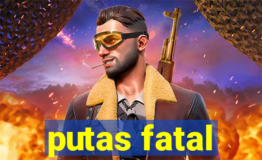 putas fatal