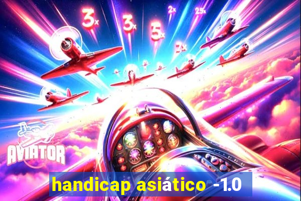 handicap asiático -1.0