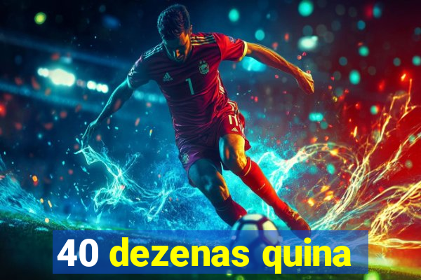 40 dezenas quina