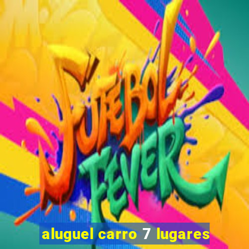 aluguel carro 7 lugares