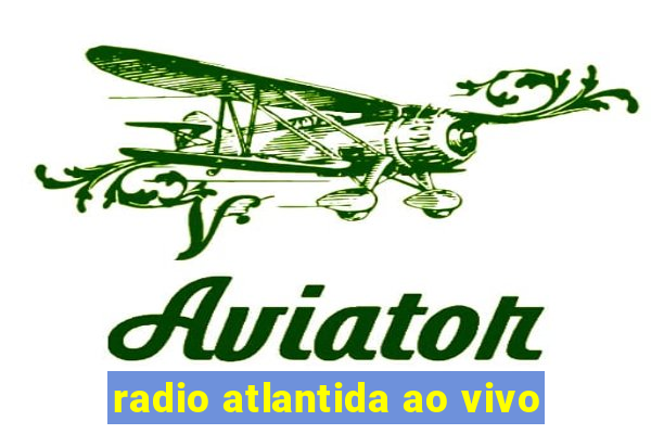 radio atlantida ao vivo