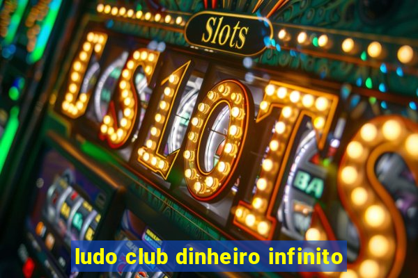 ludo club dinheiro infinito