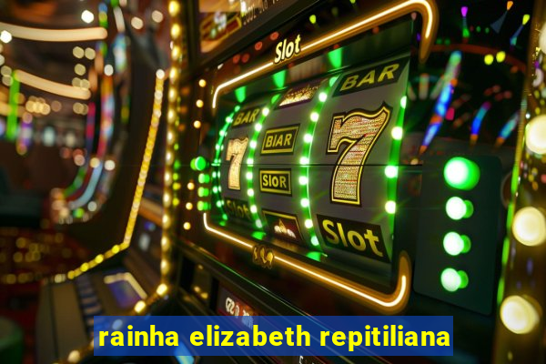 rainha elizabeth repitiliana