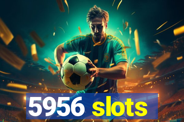 5956 slots