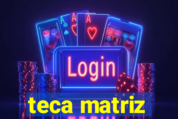 teca matriz