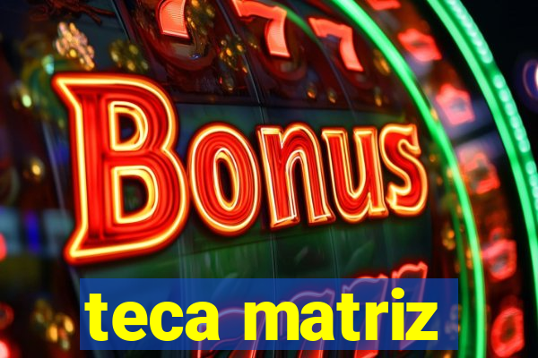 teca matriz