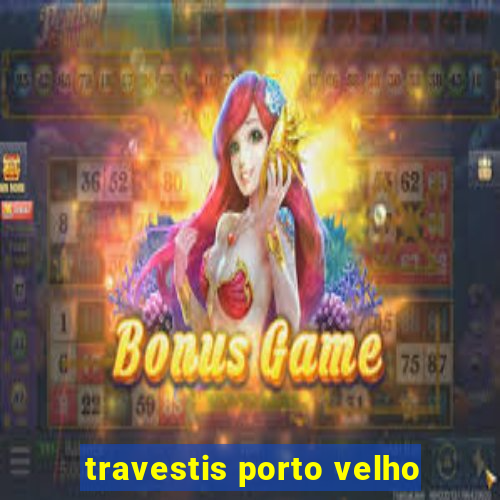 travestis porto velho