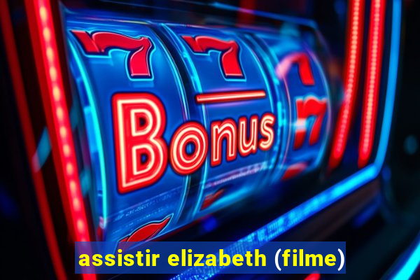 assistir elizabeth (filme)