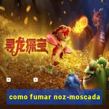 como fumar noz-moscada