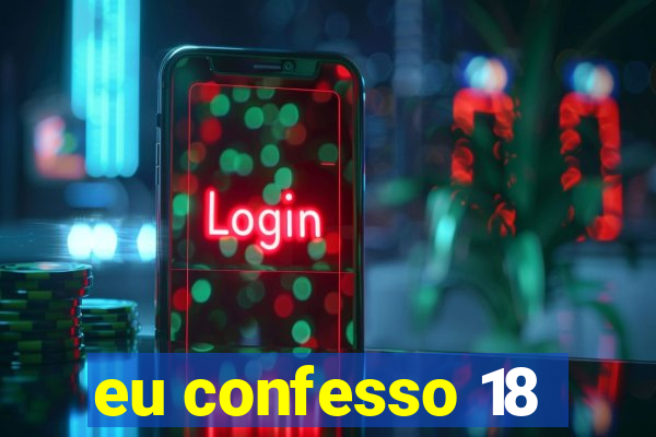 eu confesso 18