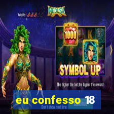 eu confesso 18