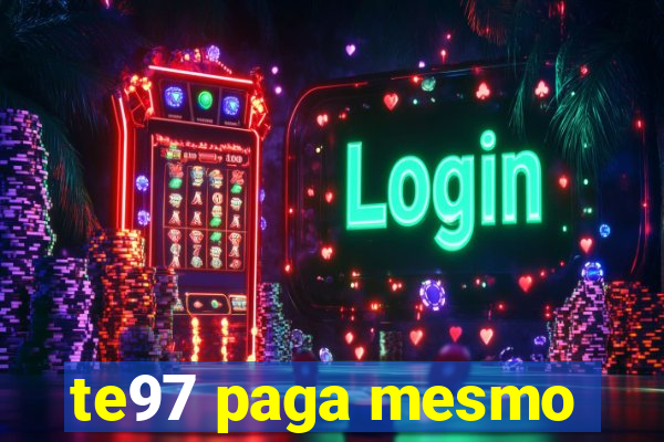 te97 paga mesmo