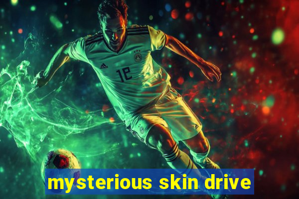 mysterious skin drive