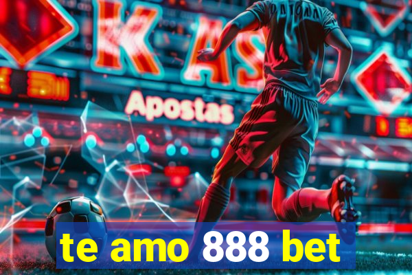 te amo 888 bet