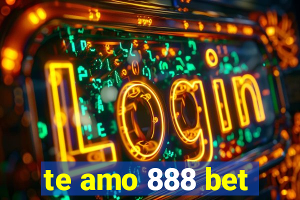 te amo 888 bet