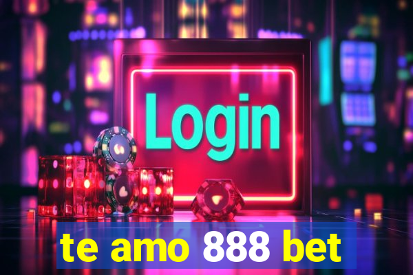 te amo 888 bet