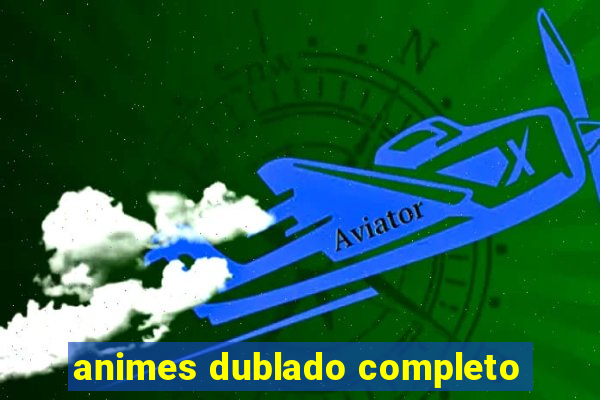 animes dublado completo