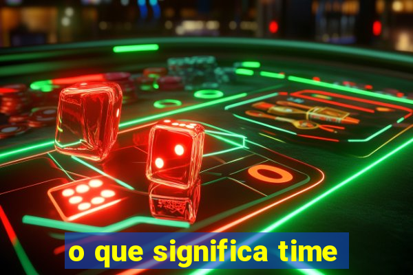 o que significa time