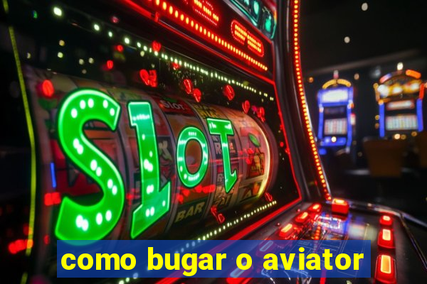 como bugar o aviator