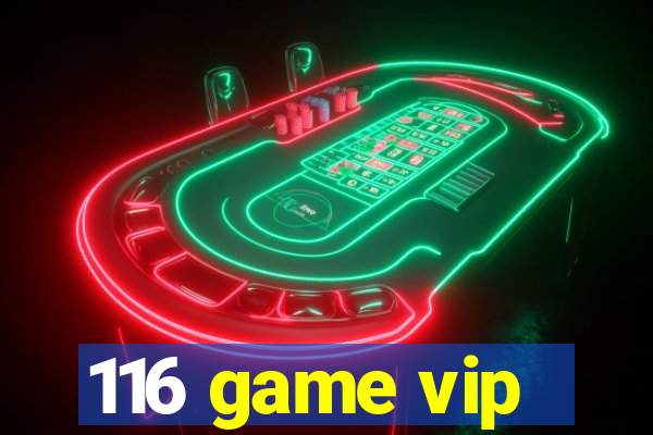 116 game vip