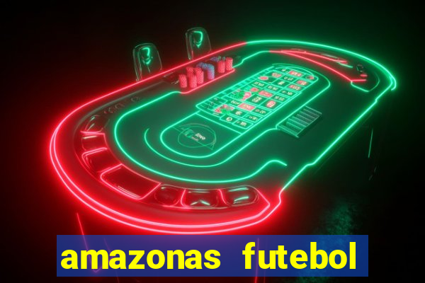 amazonas futebol clube onde assistir