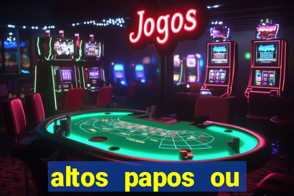 altos papos ou autos papos