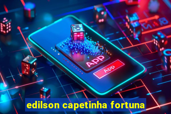 edilson capetinha fortuna