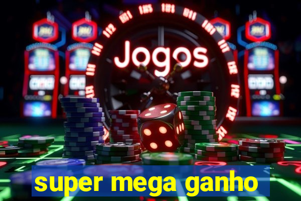 super mega ganho