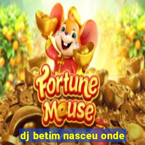 dj betim nasceu onde