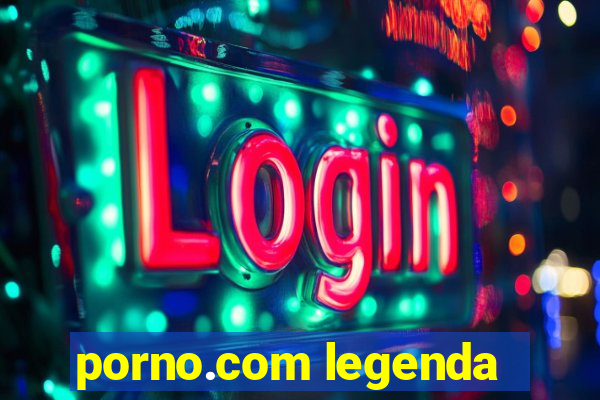 porno.com legenda