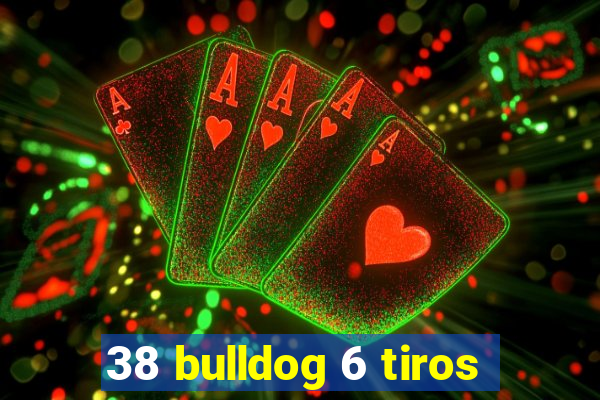 38 bulldog 6 tiros