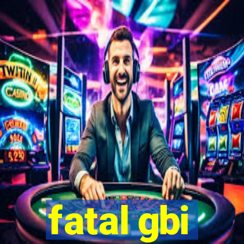 fatal gbi