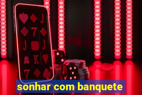 sonhar com banquete