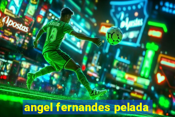 angel fernandes pelada