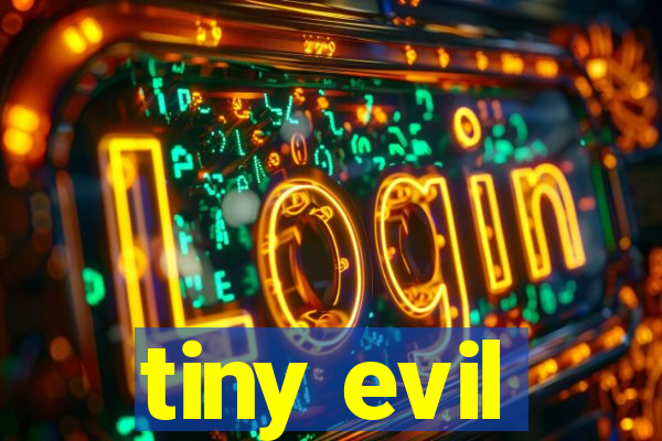 tiny evil