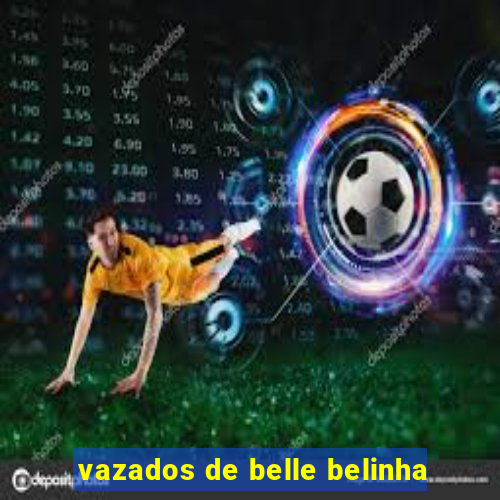 vazados de belle belinha