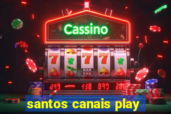 santos canais play