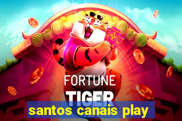 santos canais play