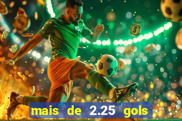 mais de 2.25 gols o que significa