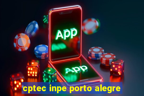 cptec inpe porto alegre