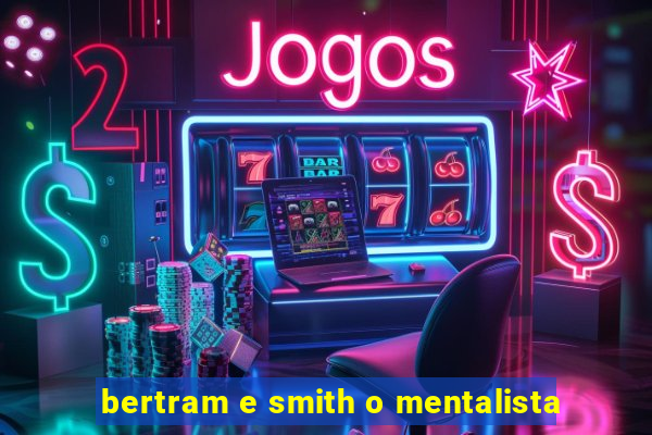 bertram e smith o mentalista