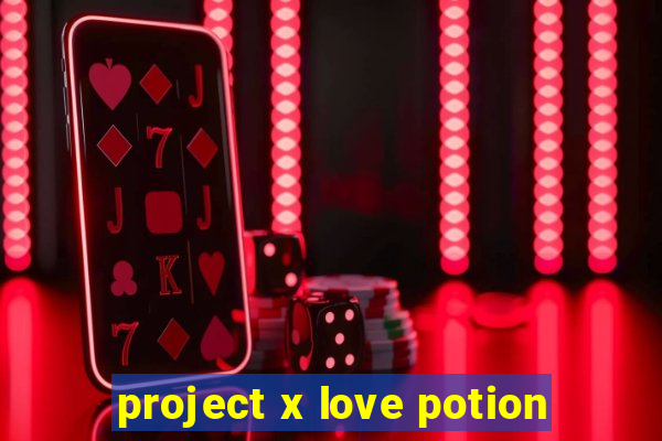 project x love potion