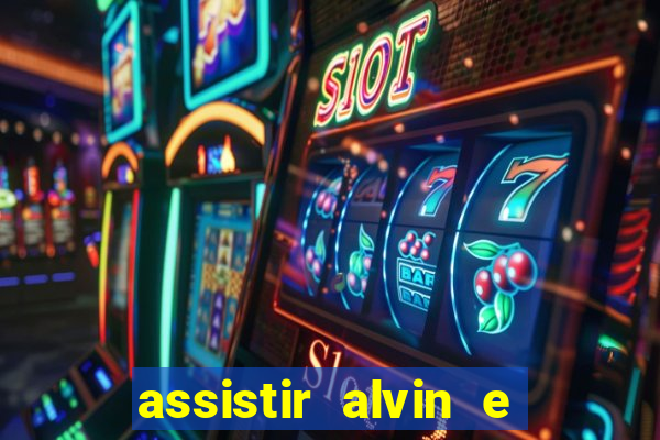 assistir alvin e os esquilos