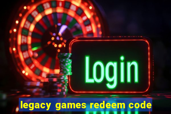 legacy games redeem code