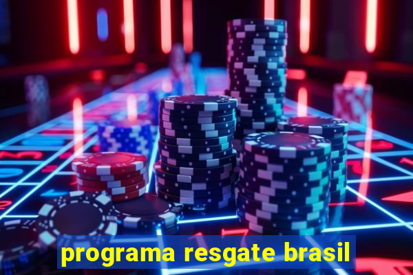 programa resgate brasil