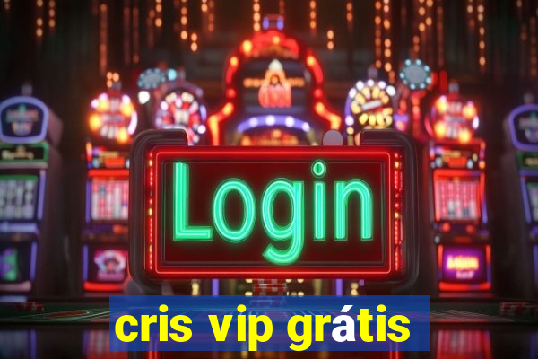 cris vip grátis