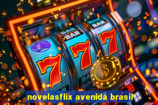 novelasflix avenida brasil